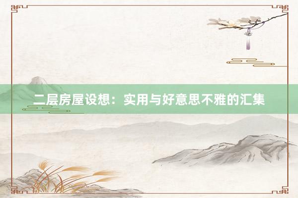 二层房屋设想：实用与好意思不雅的汇集