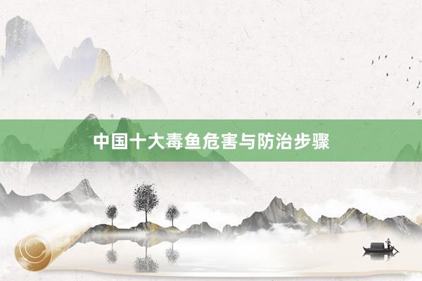 中国十大毒鱼危害与防治步骤